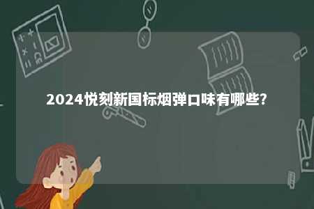 2024悦刻新国标烟弹口味有哪些？ 